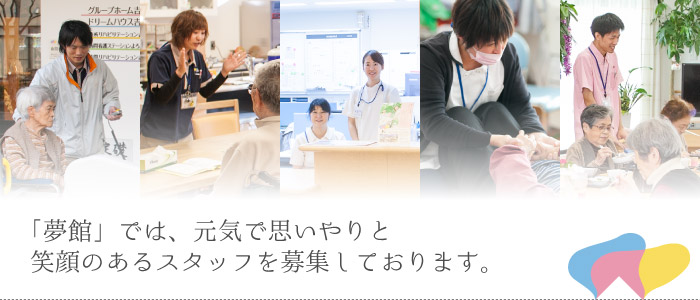 「夢館」では、元気で思いやりと笑顔のあるスタッフを募集しております。